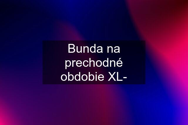 Bunda na prechodné obdobie XL-