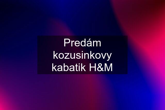 Predám kozusinkovy kabatik H&M