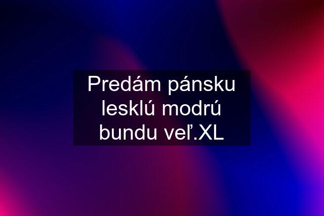 Predám pánsku lesklú modrú bundu veľ.XL