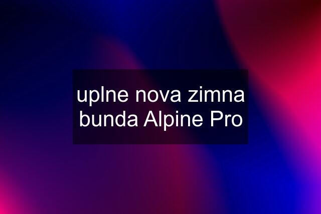 uplne nova zimna bunda Alpine Pro