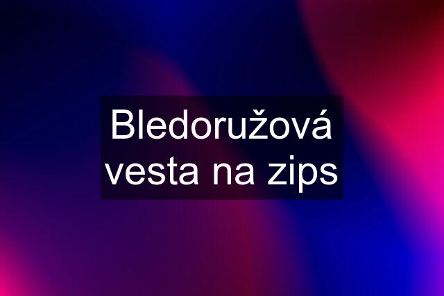 Bledoružová vesta na zips