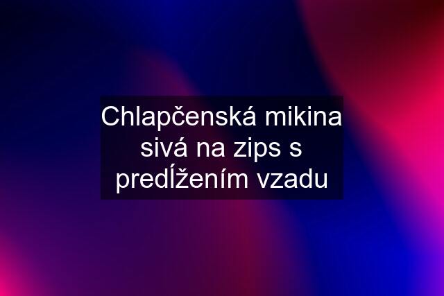 Chlapčenská mikina sivá na zips s predĺžením vzadu