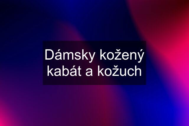 Dámsky kožený kabát a kožuch