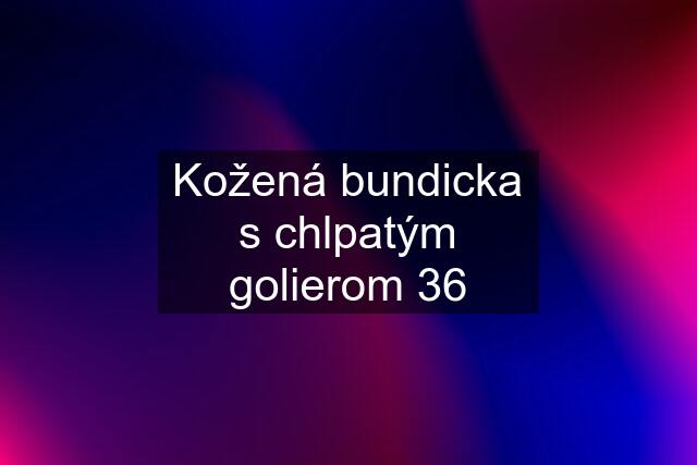 Kožená bundicka s chlpatým golierom 36