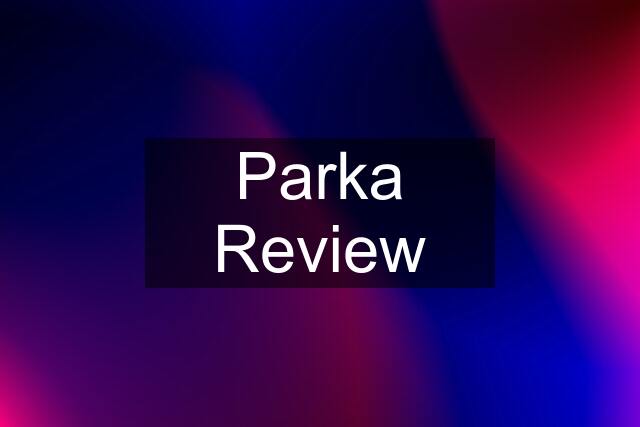 Parka Review