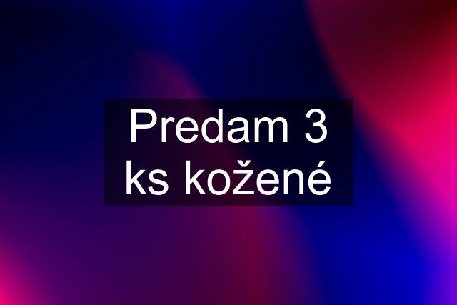 Predam 3 ks kožené