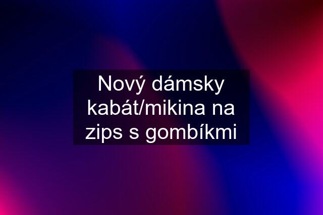 Nový dámsky kabát/mikina na zips s gombíkmi