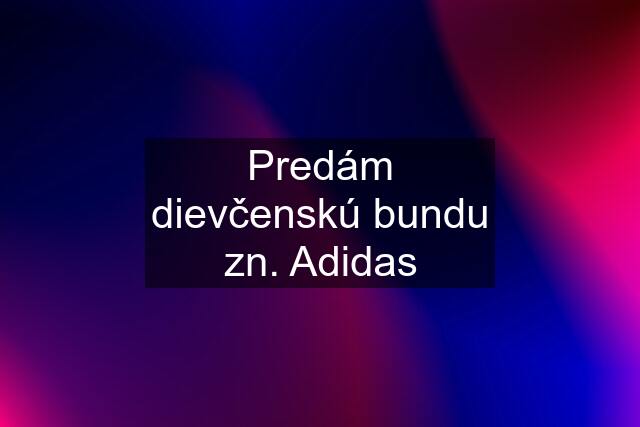 Predám dievčenskú bundu zn. Adidas