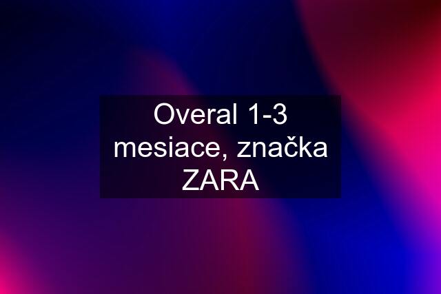 Overal 1-3 mesiace, značka ZARA