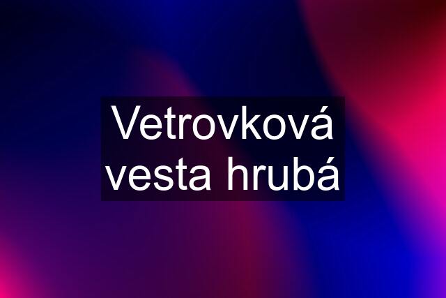 Vetrovková vesta hrubá