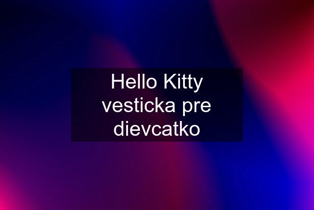 Hello Kitty vesticka pre dievcatko