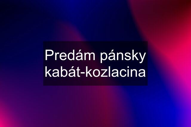 Predám pánsky kabát-kozlacina