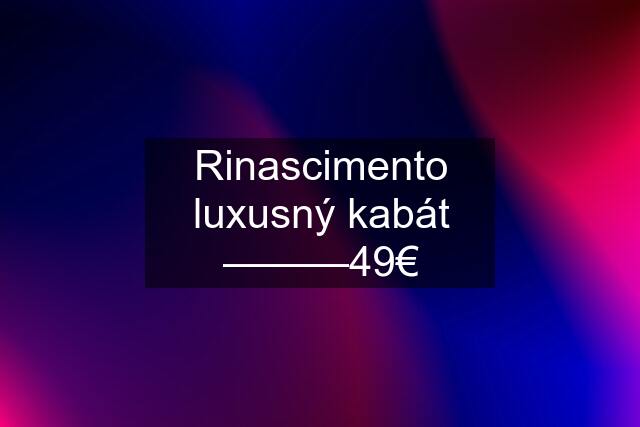 Rinascimento luxusný kabát ———49€