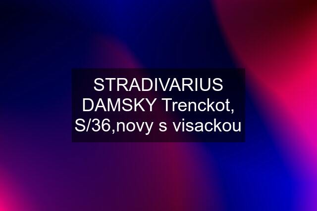 STRADIVARIUS DAMSKY Trenckot, S/36,novy s visackou