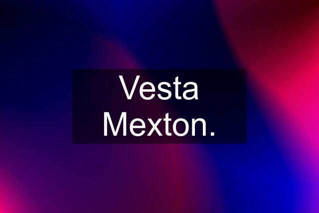 Vesta Mexton.