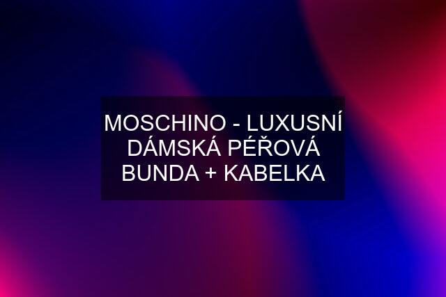 MOSCHINO - LUXUSNÍ DÁMSKÁ PÉŘOVÁ BUNDA + KABELKA