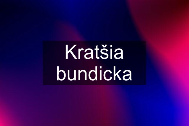 Kratšia bundicka