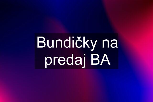 Bundičky na predaj BA