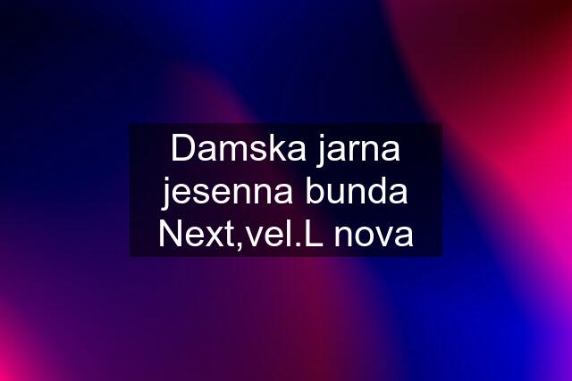 Damska jarna jesenna bunda Next,vel.L nova