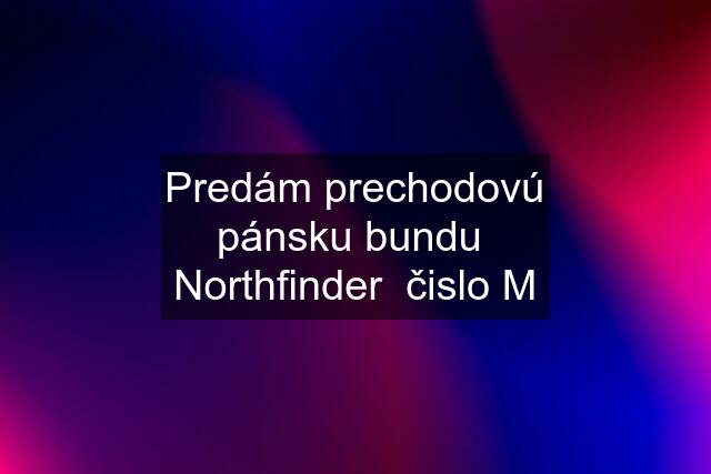 Predám prechodovú pánsku bundu  Northfinder  čislo M