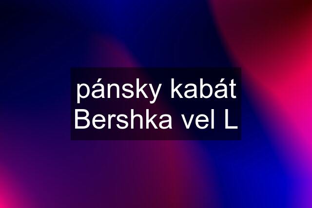 pánsky kabát Bershka vel L