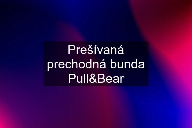 Prešívaná prechodná bunda Pull&Bear