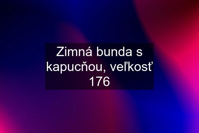 Zimná bunda s kapucňou, veľkosť 176