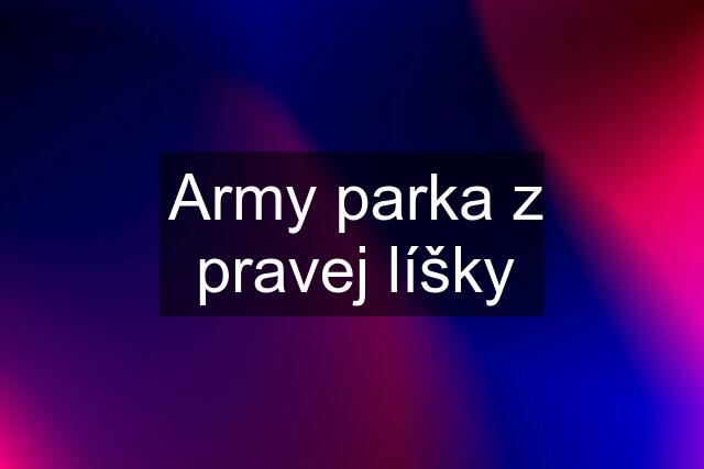 Army parka z pravej líšky