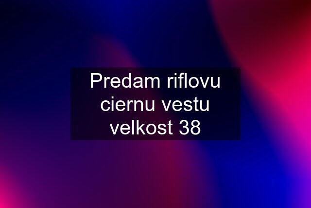 Predam riflovu ciernu vestu velkost 38