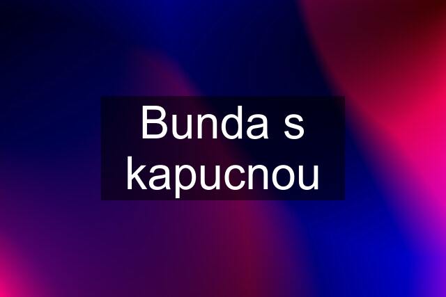 Bunda s kapucnou