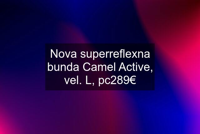 Nova superreflexna bunda Camel Active, vel. L, pc289€