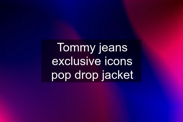 Tommy jeans exclusive icons pop drop jacket