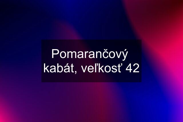 Pomarančový  kabát, veľkosť 42
