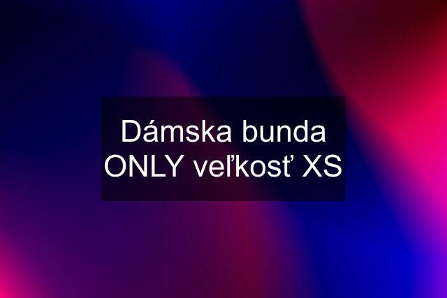 Dámska bunda ONLY veľkosť XS