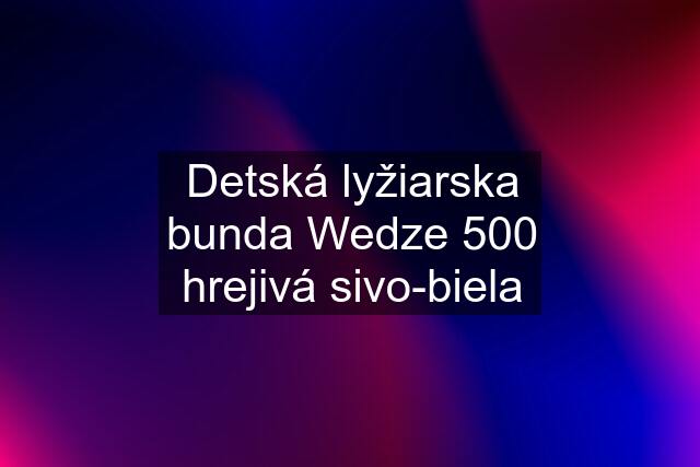 Detská lyžiarska bunda Wedze 500 hrejivá sivo-biela