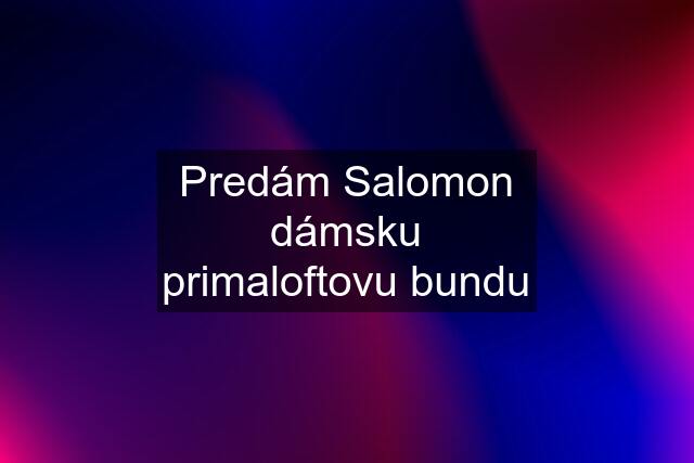 Predám Salomon dámsku primaloftovu bundu