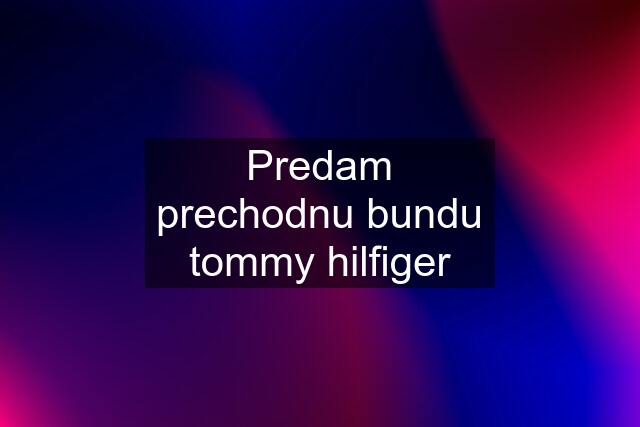Predam prechodnu bundu tommy hilfiger