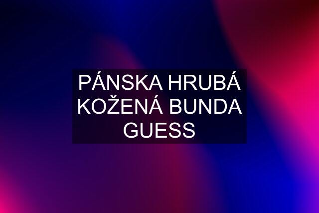 PÁNSKA HRUBÁ KOŽENÁ BUNDA GUESS