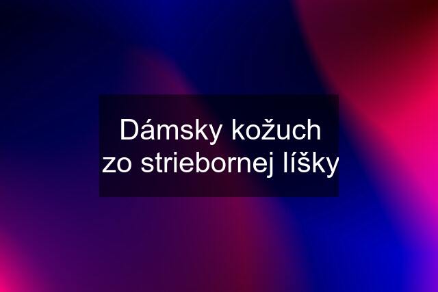 Dámsky kožuch zo striebornej líšky