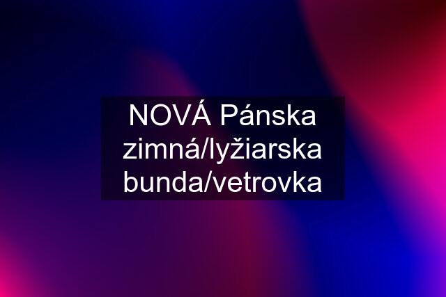 NOVÁ Pánska zimná/lyžiarska bunda/vetrovka