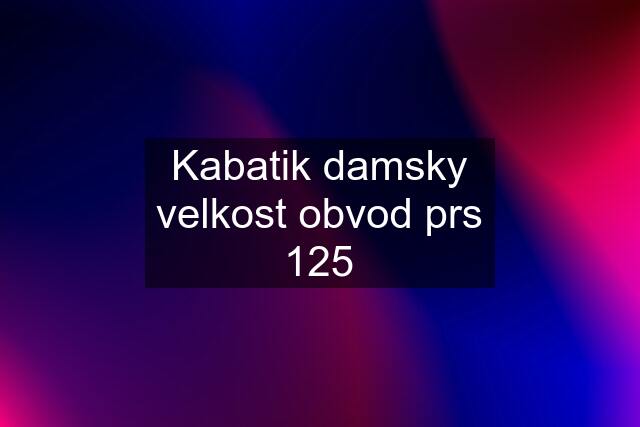 Kabatik damsky velkost obvod prs 125