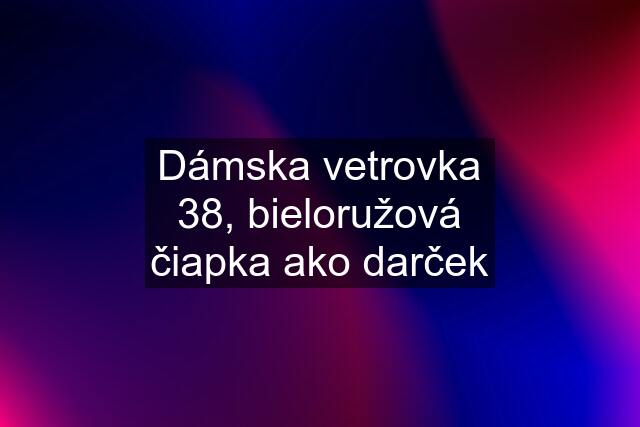 Dámska vetrovka 38, bieloružová čiapka ako darček