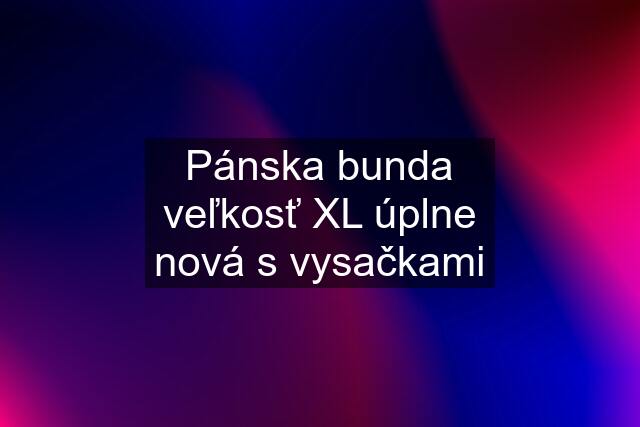 Pánska bunda veľkosť XL úplne nová s vysačkami