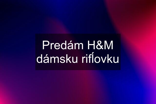 Predám H&M dámsku rifĺovku