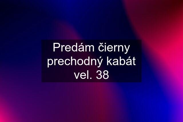 Predám čierny prechodný kabát vel. 38