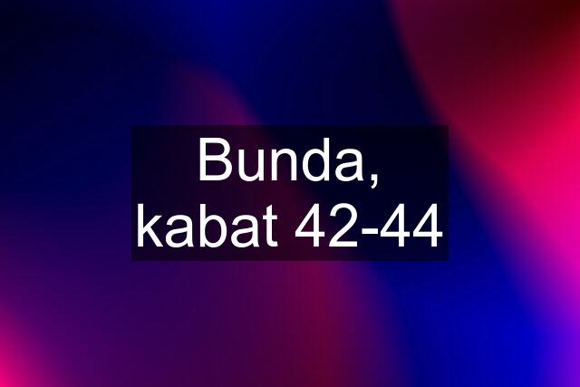 Bunda, kabat 42-44