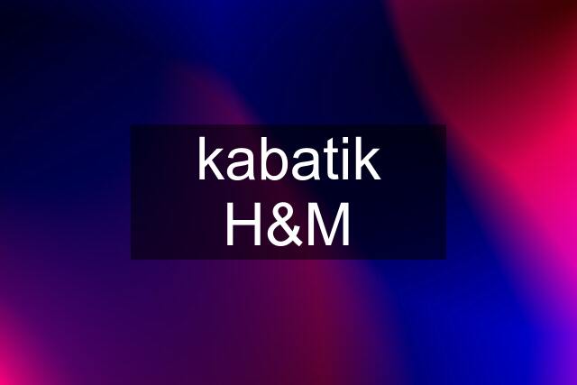 kabatik H&M