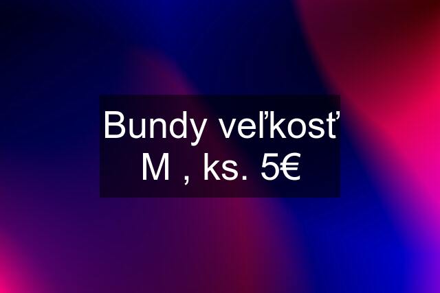Bundy veľkosť M , ks. 5€
