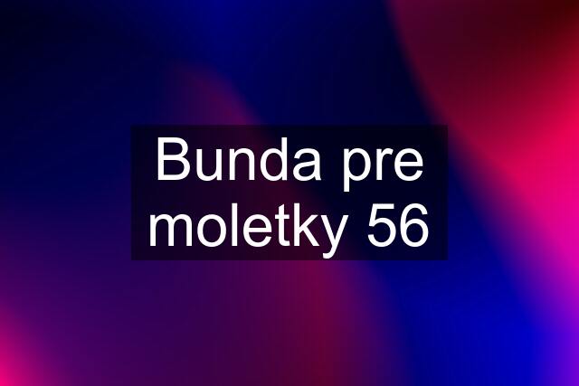 Bunda pre moletky 56