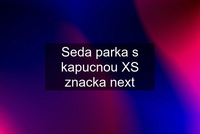 Seda parka s kapucnou XS znacka next